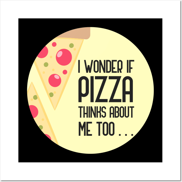 I Wonder If Pizza Thinks About Me Too Wall Art by GoranDesign